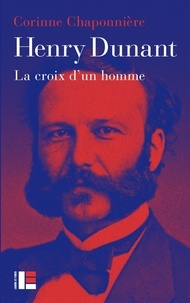 Corinne Chaponnière - Henry Dunant - La croix d'un homme.