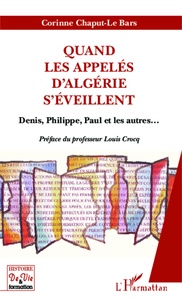 Corinne Chaput-Le Bars - Quand les appelés d'Algérie s'éveillent - Denis, Philippe, Paul et les autres....