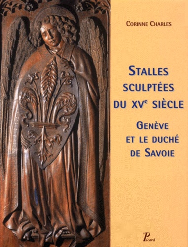 Corinne Charles - Stalles Sculptees Du Xveme Siecle. Geneve Et Le Duche De Savoie.
