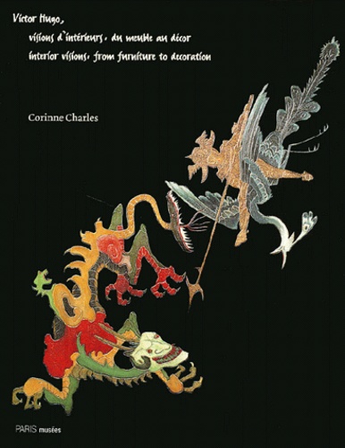 Corinne Charles - Victor Hugo, Visions D'Interieurs : Du Meuble Au Decor. Edition Bilingue Francais-Anglais.