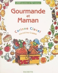 Corinne Clavel et Christine Craplet - Gourmande et maman : 200 recettes et 52 menus.