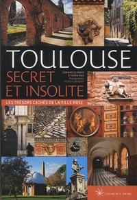 Corinne Clément et Sonia Ruiz - Toulouse secret et insolite - Les trésors cachés de la ville rose.