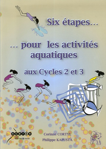 Corinne Cortyl et Philippe Kapusta - Six étapes... pour les activités aquatiques - Aux cycles 2 et 3.