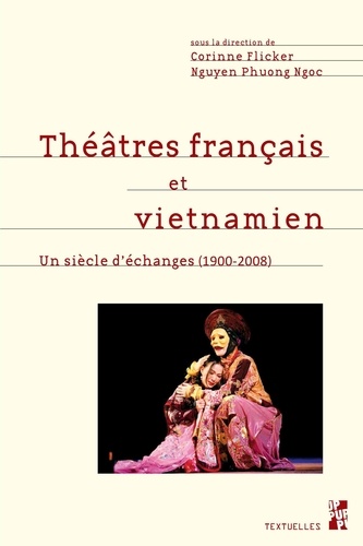 Corinne Flicker et Phuong Ngoc Nguyen - Théâtres français et vietnamien - Un siècle d'échanges (1900-2008) Réception, adaptation, métissage.