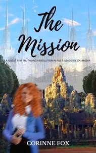  Corinne Fox - The Mission: A Quest for Truth and Absolution in Post-Genocide Cambodia.