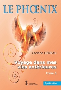Corinne Geneau - Le phoenix - Tome 3, Voyages dans mes vies antérieures.