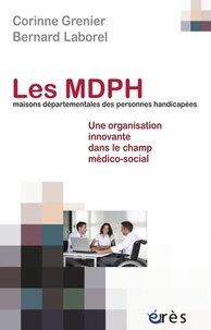 Corinne Grenier et Bernard Laborel - Les MDPH (maisons départementales des personnes handicapées) - Une organisation innovante dans le champ médico-social ?.