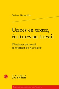 Corinne Grenouillet - Usines en textes, écritures au travail - Témoigner du travail au tournant du XXIe siècle.