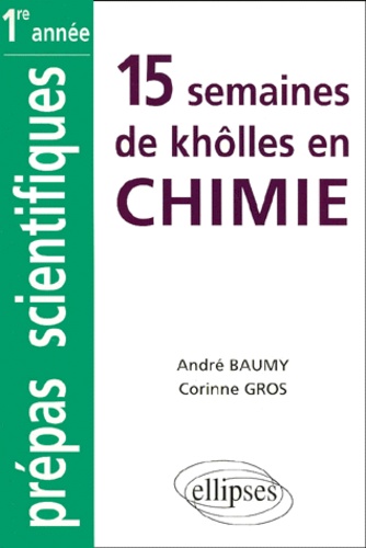 Corinne Gros et André Baumy - 15 Semaines De Kholles En Chimie.