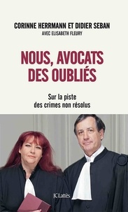 Corinne Herrmann et Didier Seban - Nous, avocats des oubliés - Sur la piste des crimes non résolus.