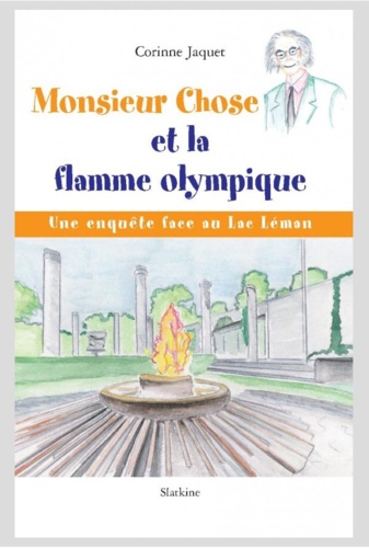 Corinne Jaquet - Monsieur Chose et la flamme olympique - Une enquête face au lac Léman.