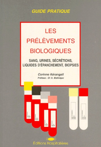 Corinne Kérangall - Les Prelevements Biologiques. Sang, Urines, Secretions, Liquides D'Epanchement, Biopsies.