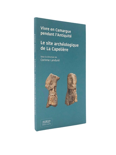 Le site archéologique de La Capelière. Vivre en Camargue pendant l'Antiquité