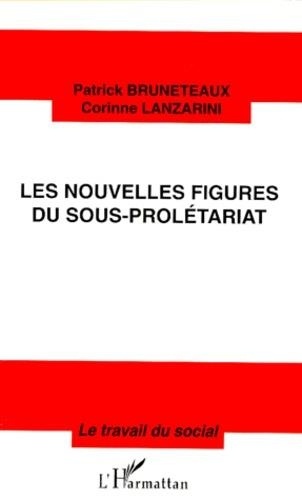 Corinne Lanzarini et Patrick Bruneteaux - Les nouvelles figures du sous-prolétariat.