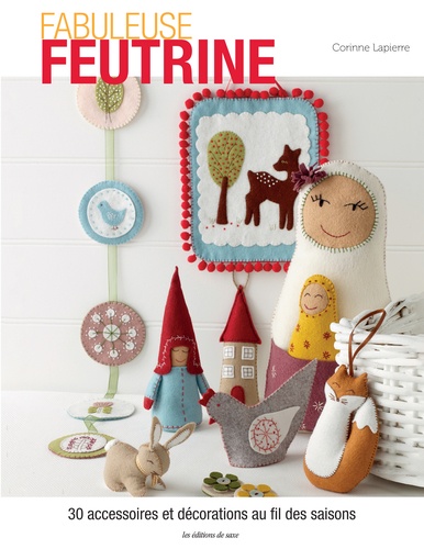 Corinne Lapierre - Fabuleuse feutrine - 30 accessoires et décorations au fil des saisons.
