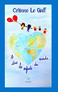 Corinne Le Gall - A tous les enfants du monde....