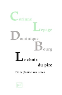 Corinne Lepage et Dominique Bourg - Le choix du pire - De la planète aux urnes.