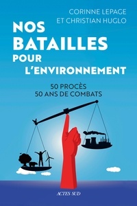 Corinne Lepage et Christian Huglo - Nos batailles pour l'environnement - 50 procès - 50 ans de combats.