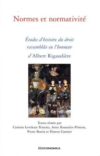 Corinne Leveleux-Teixeira et Anne Rousselet-Pimont - Normes et normativité - Etudes d'histoire du droit rassemblées en l'honneur d'Albert Rigaudière.