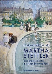 Corinne Linda Sotzek - Martha Stettler - Eine Impressionistin zwischen Bern und Paris.