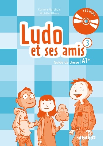 Corinne Marchois et Michèle Albero - Ludo et ses amis 3 A1+ - Guide de classe. 1 CD audio