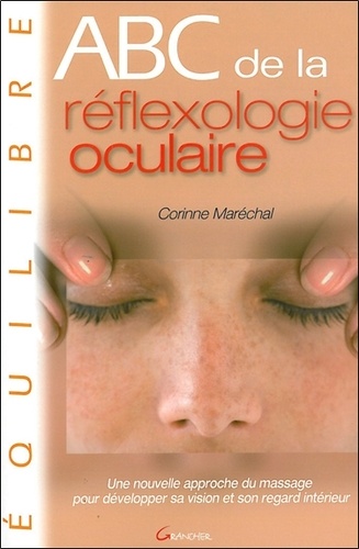 Corinne Maréchal - ABC de la Réflexologie oculaire - Une nouvelle approche du massage pour développer sa vision et son regard intérieur.