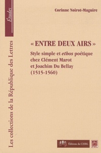 Corinne Noirot-Maguire - "Entre deux airs" - Style simple et ethos poétique chez Clément Marot et Joachim Du Bellay (1515-1560).