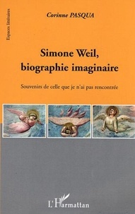 Corinne Pasqua - Simone Weil, biographie imaginaire : souvenirs de celle que je n'ai pas rencontrée.