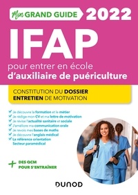 Corinne Pelletier et Charlotte Rousseau - Mon grand guide IFAP 2022 pour entrer en école d'auxiliaire de puériculture - Constitution du dossier, Entretien de motivation.