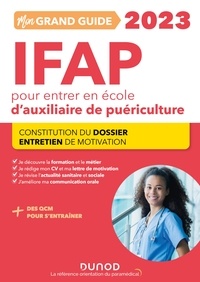 Corinne Pelletier et Charlotte Rousseau - Mon grand guide IFAP 2023 pour entrer en école d'auxiliaire de puériculture - Constitution du dossier, Entretien de motivation.