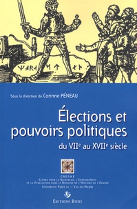 Corinne Péneau - Elections et pouvoirs politiques du VIIe au XVIIe siècle.