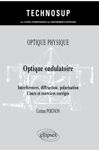 Optique ondulatoire. Interférences, diffraction, polarisation, cours et exercices corrigés