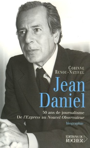 Corinne Renou-Nativel - Jean Daniel - 50 ans de journalisme, de L'Express au Nouvel Observateur.
