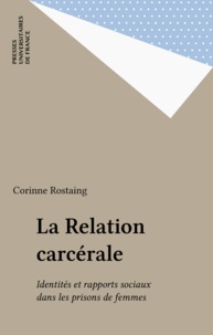 Corinne Rostaing - La relation carcérale - Identités et rapports sociaux dans les prisons de femmes.