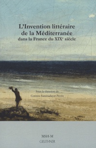 Corinne Saminadayar-Perrin - L'Invention littéraire de la Méditerranée dans la France du XIXe siècle.