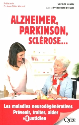 Alzheimer, Parkinson, sclérose.... Les maladies neurodégénératives. Prévenir, traiter, aider au quotidien