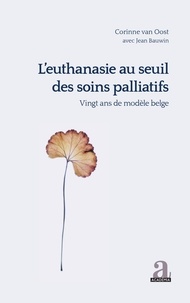 Corinne Van Oost - L'euthanasie au seuil des soins palliatifs - Vingt ans de modèle belge.