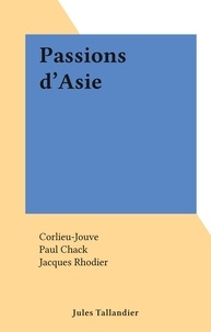  Corlieu-Jouve et Paul Chack - Passions d'Asie.