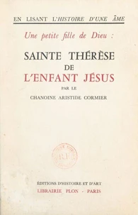 En lisant l'histoire d'une âme, une petite fille de Dieu : Sainte Thérèse de l'Enfant Jésus