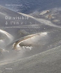 Du visible à l'invisible - Regard sur une pratique artistique de la photographie