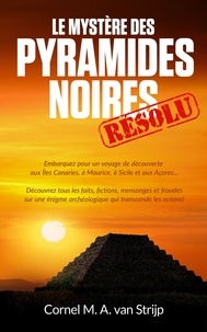 Cornel M. A. van Strijp - Le mystère des Pyramides Noires... résolu!.