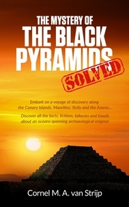  Cornel M. A. van Strijp - The Mystery of the Black Pyramids... Solved!.