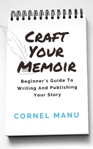  Cornel Manu - Craft Your Memoir: Beginner's Guide To Writing And Publishing Your Story.