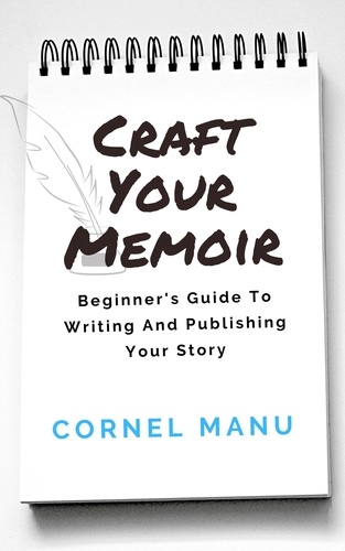  Cornel Manu - Craft Your Memoir: Beginner's Guide To Writing And Publishing Your Story.
