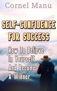  Cornel Manu - Self-Confidence for Success: How to Believe in Yourself and Become a Winner.