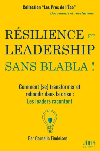 Résilience et leadership sans blabla !. Comment (se) transformer et rebondir dans la crise : Les leaders racontent