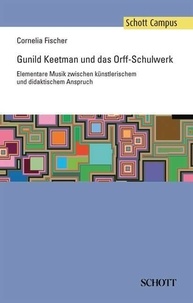 Cornelia Fischer - Schott Campus  : Gunild Keetman und das Orff-Schulwerk - Elementare Musik zwischen künstlerischem und didaktischem Anspruch.