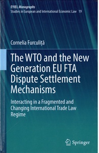 Cornelia Furculita - The WTO and the new generation EU FTA Dispute settlement mechanisms.
