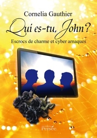 Cornelia Gauthier - Qui es-tu, John ? - Escrocs de charme et cyber arnaques.
