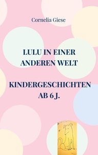 Cornelia Giese - Lulu in einer anderen Welt - Kindergeschichten ab 6 Jahre.